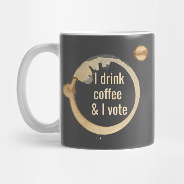 I drink coffee and I vote by kikarose